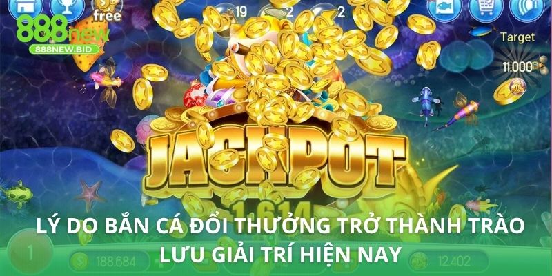Lý do bắn cá đổi thưởng trở thành trào lưu giải trí hiện nay