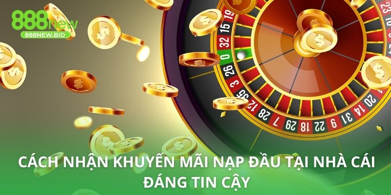 Cách nhận khuyến mãi nạp đầu tại nhà cái đáng tin cậy