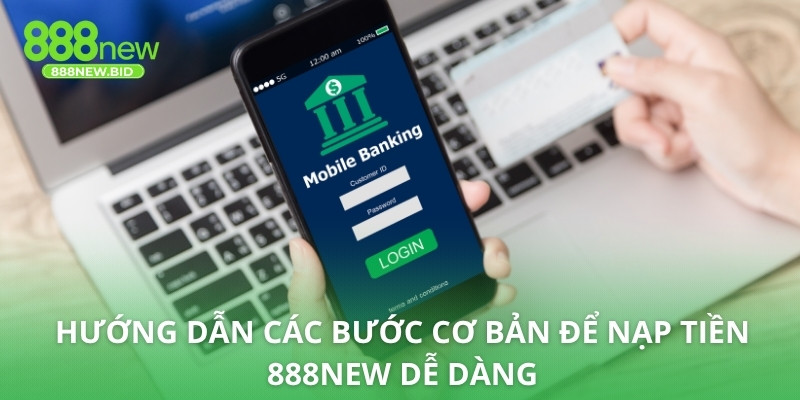 Hướng dẫn các bước cơ bản để nạp tiền 888NEW dễ dàng