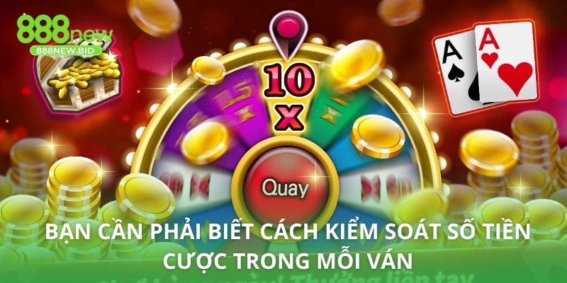 Bạn cần phải biết cách kiểm soát số tiền cược trong mỗi ván
